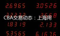 CBA交易动态：上海用23岁小将，换回江苏全明星级别后卫