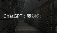 ChatGPT：我对你们人类没有任何问题