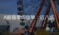 A股首季成绩单：近八成上市公司盈利