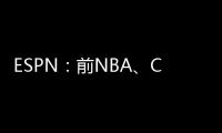 ESPN：前NBA	、CBA球员本