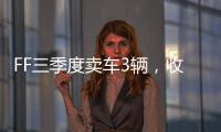 FF三季度卖车3辆	，收入55.1万美元