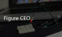 Figure CEO：将在四年内部署10万台人形机器人