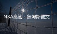 NBA高管�：詹姆斯被交易的可能性非常低	
，他的薪水实在太高了