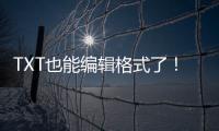 TXT也能编辑格式了！微软向预览用户推送新版记事本