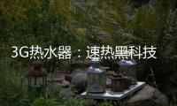 3G热水器：速热黑科技&大水量瀑布洗~