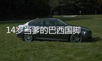 14岁当爹的巴西国脚，28岁来中超了
