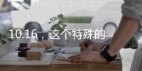 10.16
，这个特殊的日子，值得所有人铭记