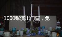 1000张演出门票
，免费送！