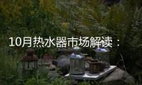 10月热水器市场解读：环比季节性回升
，同比仍显疲弱