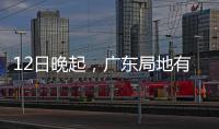 12日晚起，广东局地有小冰雹等强对流天气！省三防办提醒→