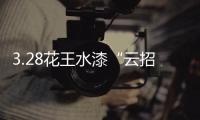 3.28花王水漆“云招商”直播	：大牌“云”助力
，财富踏“云”来!