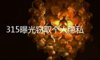 315曝光窃取个人隐私案例：涉及短视频、微信	、三大运营商�
！