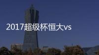 2017超级杯恒大vs苏宁谁进球了