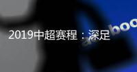 2019中超赛程：深足承办开幕式 开球时间待定