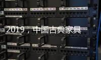 2019，中国古典家具企业以态度制胜