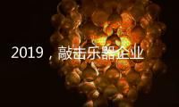 2019
，敲击乐器企业渠道经销商如何改变?