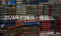 2024年的腾讯：挣钱猛，花钱也猛