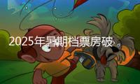 2025年暑期档票房破30亿	，广东稳居“第一票仓”！