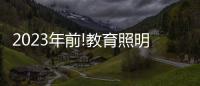2023年前!教育照明这把火，还能烧多久?