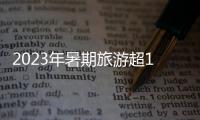2023年暑期旅游超18亿人次	�，部分地区游客流入占比超2019年