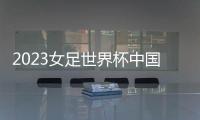 2023女足世界杯中国队名单：王霜王珊珊领衔