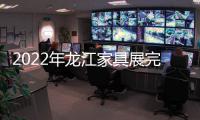 2022年龙江家具展完美落幕，席梦雅床垫感谢您的支持