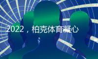 2022�，柏克体育凝心聚力再出发 砥砺奋进谱新篇