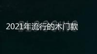 2021年流行的木门款式