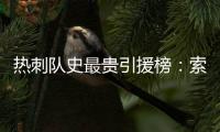 热刺队史最贵引援榜：索兰克6430万欧居首
，库杜斯6380万欧次席
