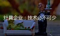 灶具企业
：技术必不可少 产品研发创新是立足点