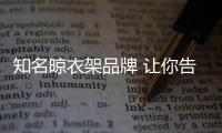 知名晾衣架品牌 让你告别传统晾衣