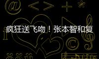 疯狂送飞吻	�！张本智和复仇林昀儒，4