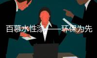 百慕水性漆——环保为先
	，品质随行