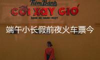 端午小长假前夜火车票今日开抢，多个技巧提高购票成功率