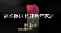 福临板材 构建新年家居新气象