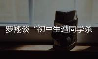 罗翔谈“初中生遭同学杀害”：特定犯罪可追诉未成年人刑责