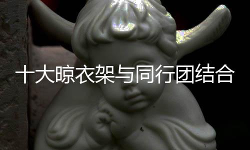 十大晾衣架要做大做强