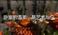 卧室的温柔�，是艺术与空间的邂逅