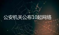 公安机关公布10起网络谣言案件，一个比一个离谱