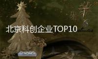北京科创企业TOP10，8央企1国企1民企