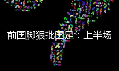 尤其是前国球输给韩国队