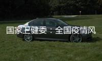 国家卫健委：全国疫情风险总体可控 发生大规模疫情风险较小