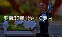 亚冠32强出炉	：C罗内马尔领衔 中超仅3队