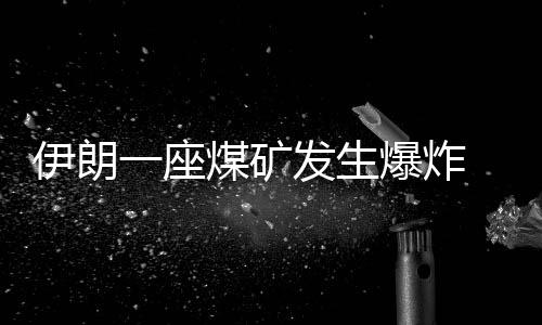 伊朗伊朗一座煤矿爆炸