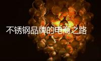 不锈钢品牌的电商之路 应遵循实际情况