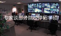 专家谈部分院校停招学硕
：高层次学术人才培养转向以博士为主