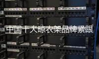 中国十大晾衣架品牌紧跟90、 00后 才能走在时代前沿