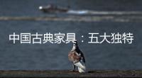 中国古典家具
：五大独特品质