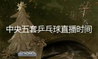 中央五套乒乓球直播时间表：7月9日CCTV5节目单 孙颖莎又是恶战！