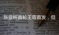 东亚杯首轮王霜首发，但中国女足已无碾压韩国女足的绝对实力